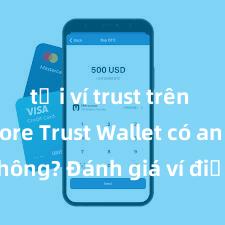 tải ví trust trên play store Trust Wallet có an toàn không? Đánh giá ví điện tử cho người Việt