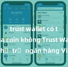 trust wallet có thể mua coin không Trust Wallet có hỗ trợ ngân hàng Việt Nam không?