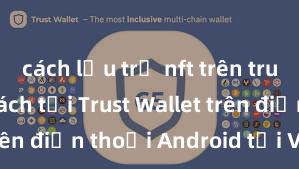 cách lưu trữ nft trên trust wallet Cách tải Trust Wallet trên điện thoại Android tại Việt Nam